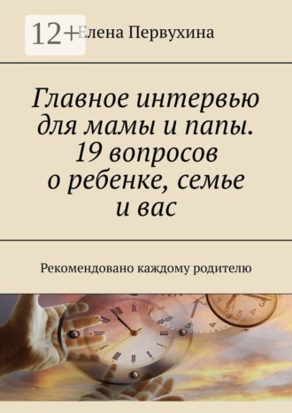 Елена Первухина. Главное интервью для мамы и папы. 19 вопросов о ребенке, семье и вас. Рекомендовано каждому родителю