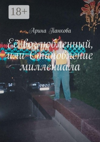 Арина Панкова. Её возлюбленный, или Становление миллениала