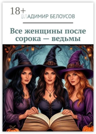 Владимир Белоусов. Все женщины после сорока — ведьмы