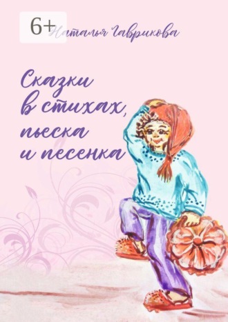 Наталья Петровна Гаврикова. Сказки в стихах, пьеска и песенка