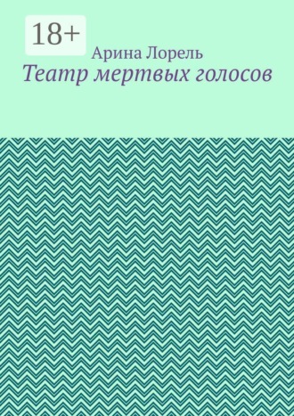 Арина Лорель. Театр мертвых голосов