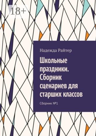 Надежда Райтер. Школьные праздники. Сборник сценариев для старших классов. Сборник №1