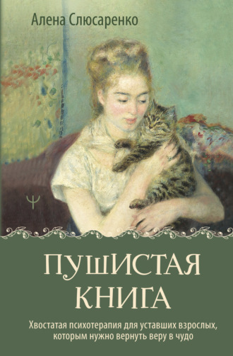 Алена Слюсаренко. Пушистая книга. Хвостатая психотерапия для уставших взрослых, которым нужно вернуть веру в чудо