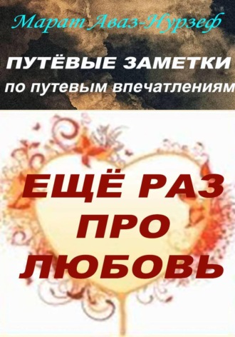 Марат Аваз-Нурзеф. Путёвые заметки по путевым впечатлениям. Ещё раз про любовь