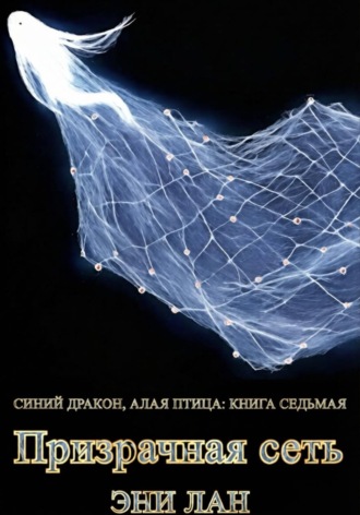 Эни Лан. Призрачная сеть. Синий дракон, Алая птица: книга седьмая