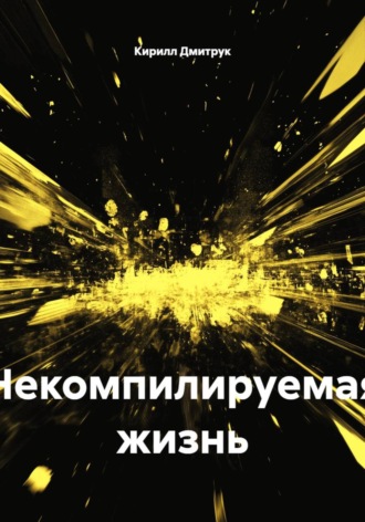 Кирилл Дмитрук. Некомпилируемая жизнь