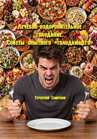 Терентий Смирнов (Эзотерик). Лечебно-оздоровительное голодание. Советы опытного голодающего
