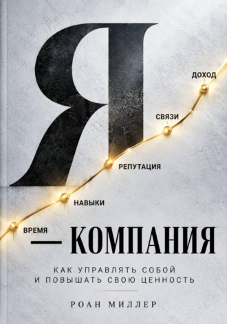 Роан Миллер. Я — компания. Как управлять собой и повышать свою ценность