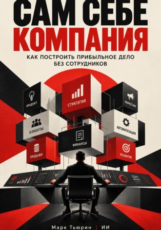 . Сам себе компания: Как построить прибыльное дело без сотрудников