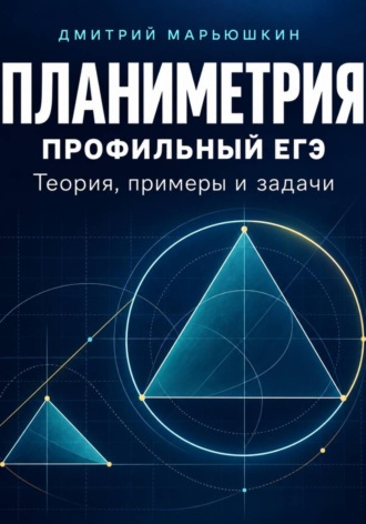 . Планиметрия для профильного ЕГЭ. Теория, примеры и задачи