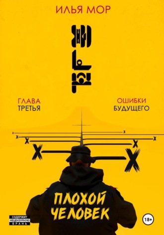 Илья Мор. Плохой человек. Часть 3. Ошибки будущего