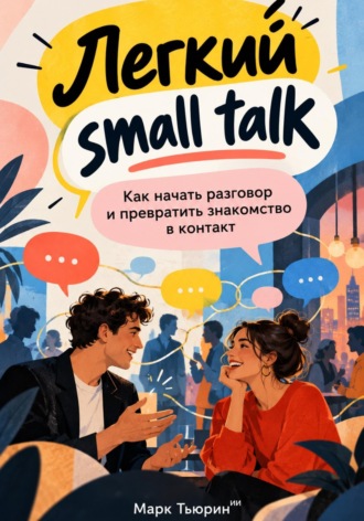 Марк Тьюрин. Легкий small talk: Как начать разговор и превратить знакомство в контакт