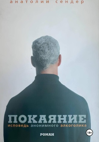 Анатолий Сендер. Покаяние. Исповедь анонимного алкоголика