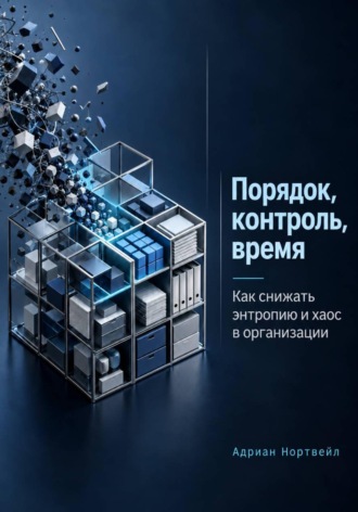. Порядок, контроль, время. Как снижать энтропию и хаос в организации