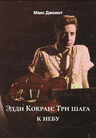 Макс Джоинт. Эдди Кокран: Три шага к небу