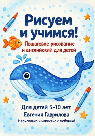 Евгения Гаврилова. Рисуем и учимся! Пошаговое рисование и английский для детей 5-10 лет