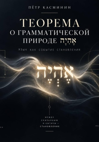 Пётр Касминин. ТЕОРЕМА О ГРАММАТИЧЕСКОЙ ПРИРОДЕ אֶהְיֶה