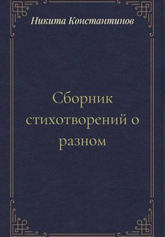 Никита Константинов. Сборник стихотворений о разном