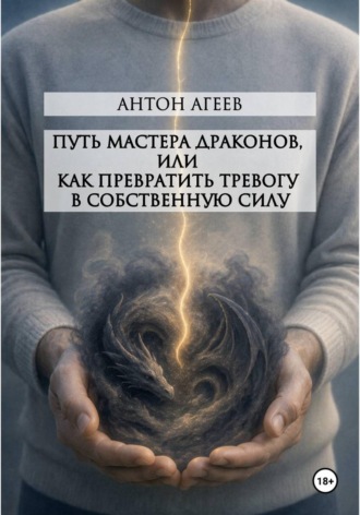 Антон Агеев. Путь мастера Драконов, или как превратить тревогу в собственную силу