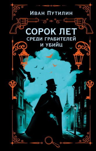 Иван Путилин. Сорок лет среди грабителей и убийц