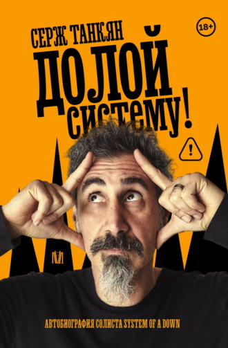 Серж Танкян. Долой систему! Автобиография солиста System of a down