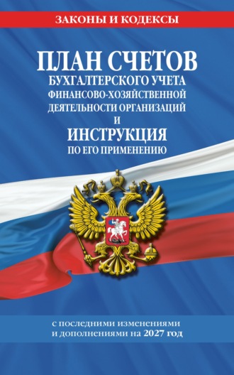 . План счетов бухгалтерского учета финансово-хозяйственной деятельности организаций и инструкция по его применению с последними изменениями и дополнениями на 2027 год