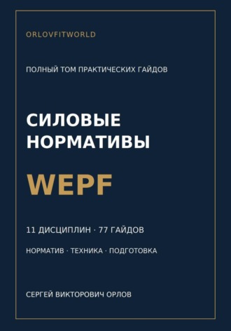 Сергей Орлов. Силовые нормативы WEPF. Полный том практических гайдов