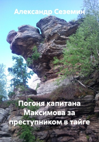 Александр Сеземин. Погоня капитана Максимова за преступником в тайге