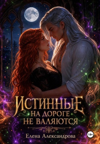 Елена Александрова. Истинные на дороге не валяются