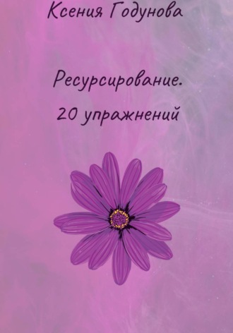 Ксения Годунова. Ресурсирование. 20 упражнений