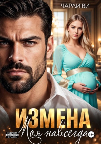 Чарли Ви. Измена. Моя навсегда