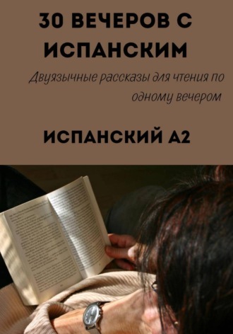 Александра Панфилова. 30 вечеров с испанским. Уровень A2. Двуязычные рассказы для начинающих