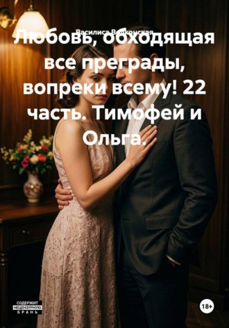 Василиса Волконская. Любовь, обходящая все преграды, вопреки всему! 22 часть. Тимофей и Ольга.