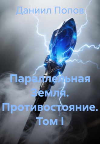 Даниил Попов. Параллельная Земля. Противостояние. Том I