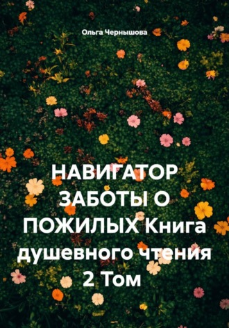 . НАВИГАТОР ЗАБОТЫ О ПОЖИЛЫХ. Книга душевного чтения. 2 том