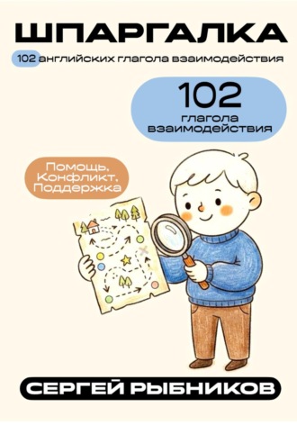 Сергей Рыбников. 102 английских глагола взаимодействия: Помощь, Конфликт, Поддержка. Шпаргалка