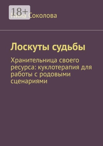 Нина Соколова. Лоскуты судьбы. Хранительница своего ресурса: куклотерапия для работы с родовыми сценариями