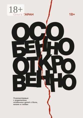 Ольга Таран. Особенно откровенно. Психоинтервью с родителями особенных детей о боли, жизни и любви