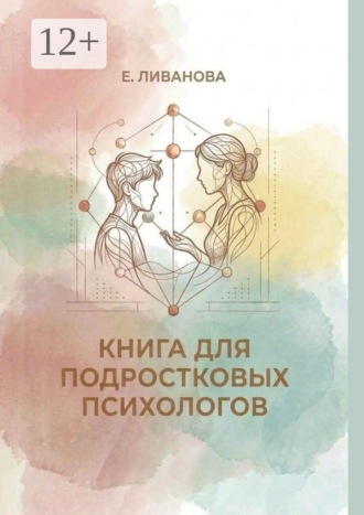 Екатерина Александровна Ливанова. Книга для подростковых психологов