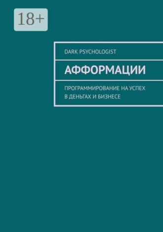 Dark Psychologist. Афформации. Программирование на успех в деньгах и бизнесе