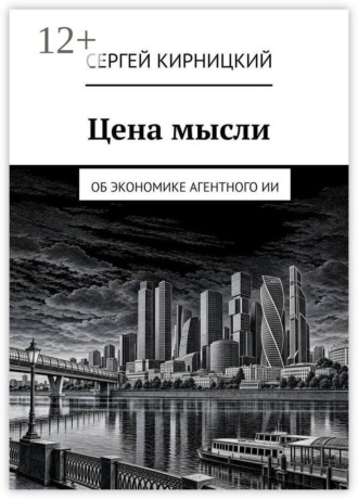 Сергей Кирницкий. Цена мысли. Об экономике агентного ИИ