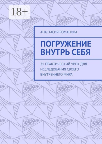Анастасия Романова. Погружение внутрь себя. 21 практический урок для исследования своего внутреннего мира