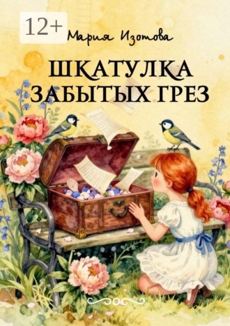 Мария Изотова. Шкатулка забытых грёз. Сказки, сонеты, стихи
