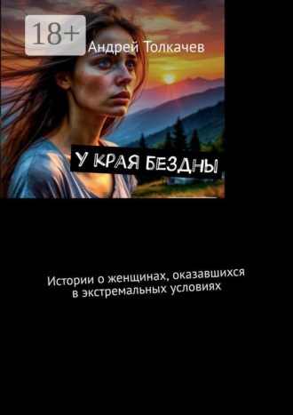 Андрей Толкачев. У края бездны. Истории о женщинах, оказавшихся в экстремальных условиях