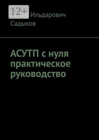 Ленар Ильдарович Садыков. АСУТП с нуля практическое руководство