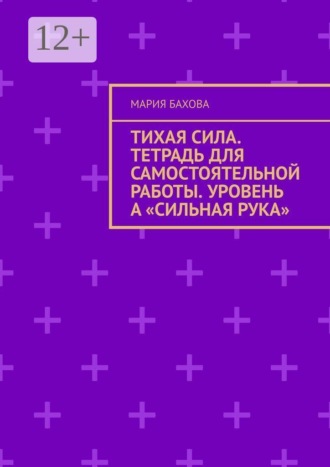 Мария Бахова. Тихая Сила. Тетрадь для самостоятельной работы. Уровень А «Сильная рука»