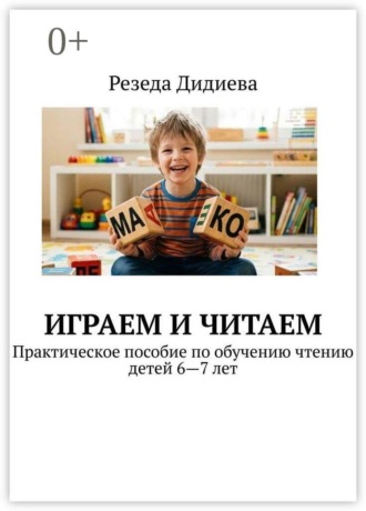 Резеда Дидиева. Играем и читаем. Практическое пособие по обучению чтению детей 6—7 лет