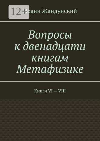 Иоанн Жандунский. Вопросы к двенадцати книгам Метафизике. Книги VI — VIII
