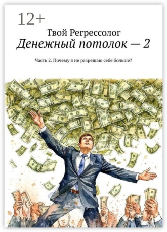 Твой Регрессолог. Денежный потолок — 2. Часть 2. Почему я не разрешаю себе больше?