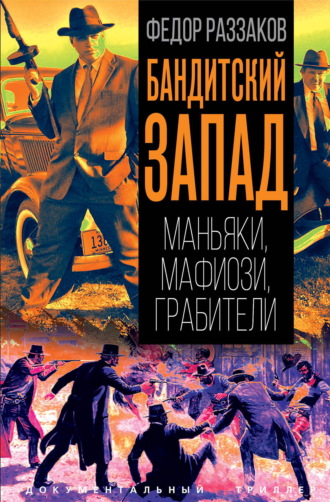 Федор Раззаков. Бандитский Запад. Маньяки, мафиози, грабители